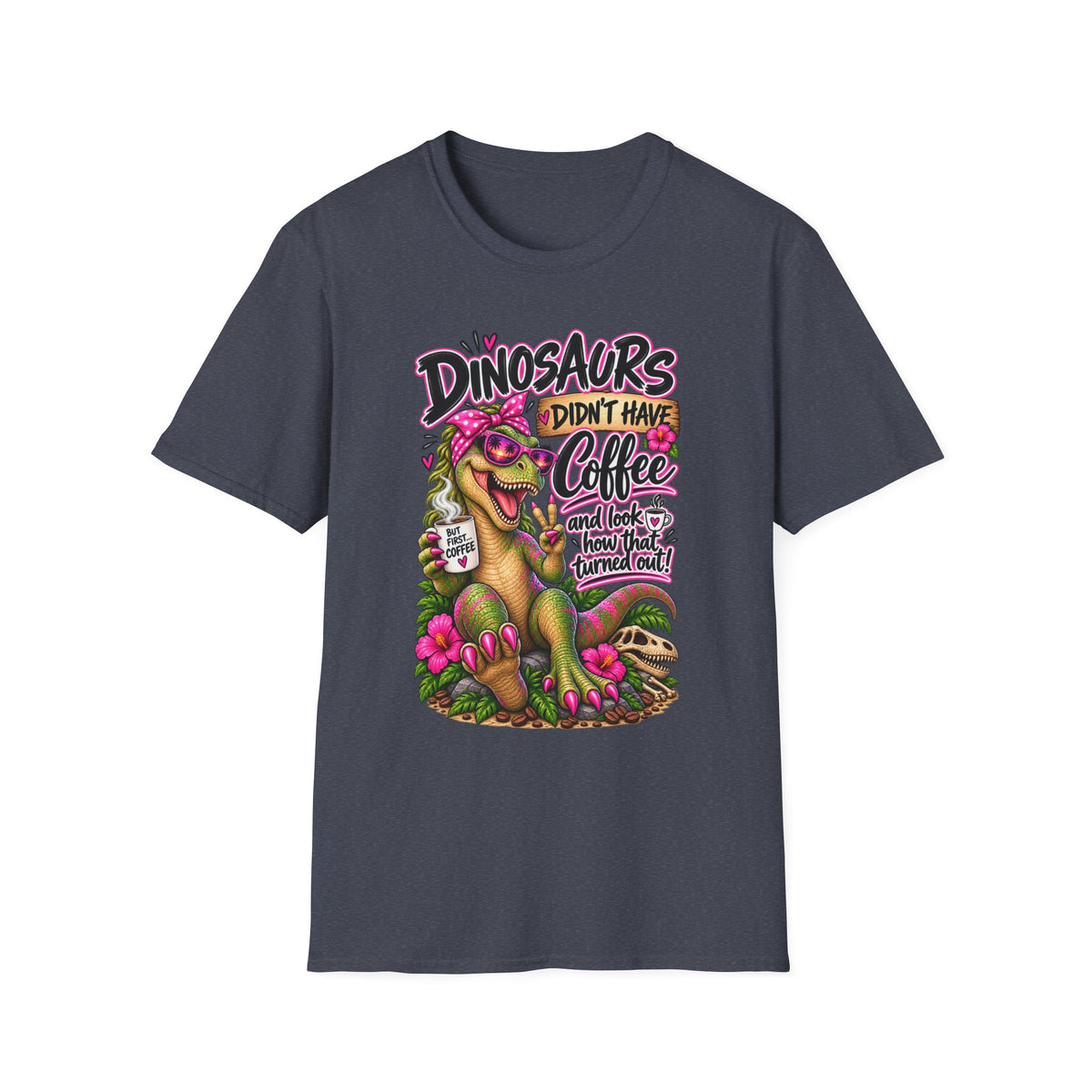 Dinasaurs Didn't Have Coffee - And We See How That Turned Out. T-Shirt