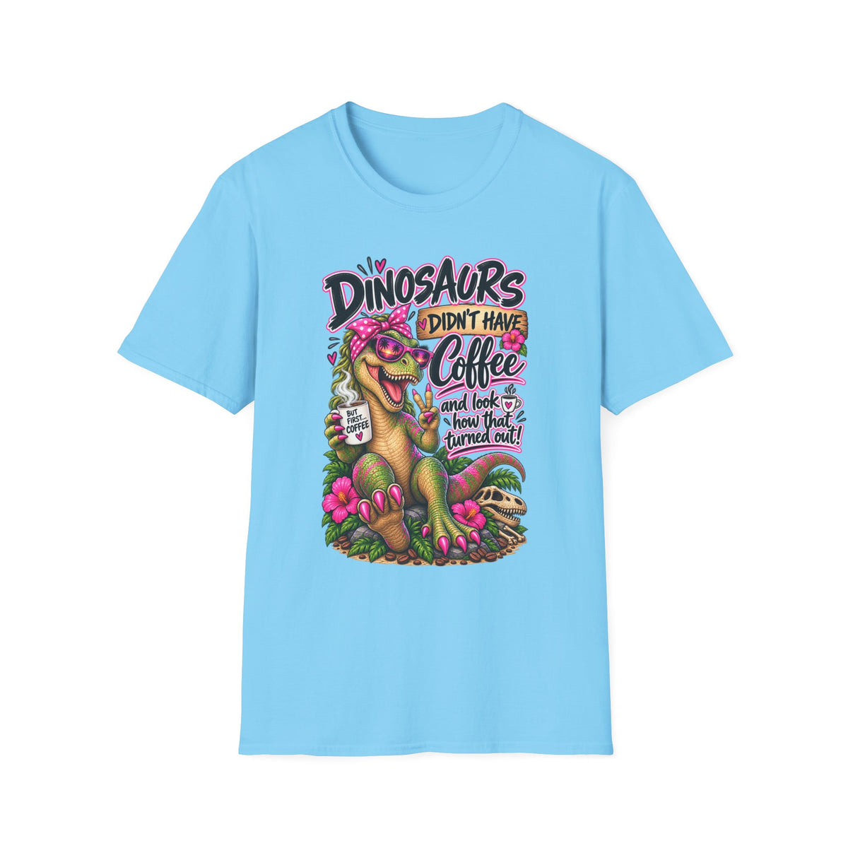 Dinasaurs Didn't Have Coffee - And We See How That Turned Out. T-Shirt