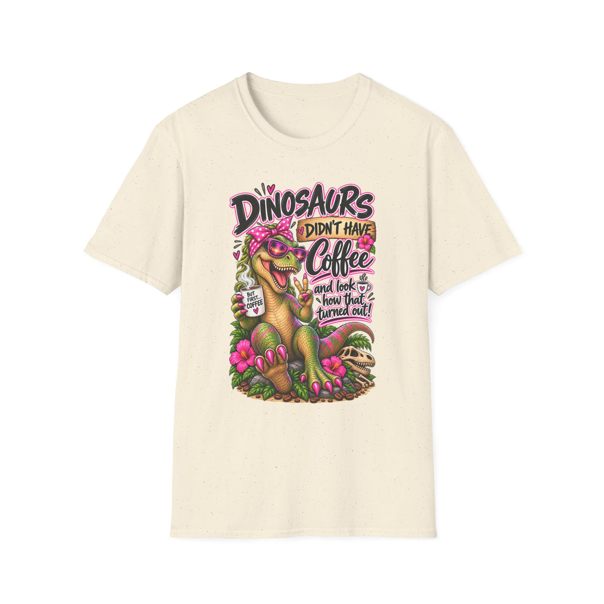 Dinasaurs Didn't Have Coffee - And We See How That Turned Out. T-Shirt